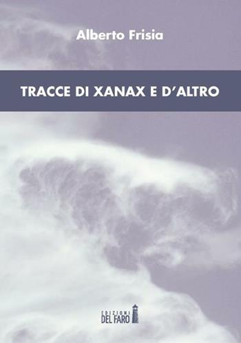 Tracce di xanax e d'altro - Alberto Frisia - Libro Edizioni del Faro 2012 | Libraccio.it