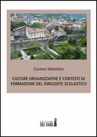 Culture organizzative e contesti di formazione del dirigente scolastico - Carmen Valentino - Libro Edizioni del Faro 2012 | Libraccio.it