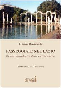 Passeggiate nel Lazio. 101 luoghi magici da vedere almeno una volta nella vita - Federico Bardanzellu - Libro Edizioni del Faro 2012 | Libraccio.it