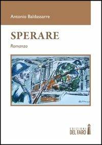 Sperare - Antonio Baldassarre - Libro Edizioni del Faro 2012 | Libraccio.it