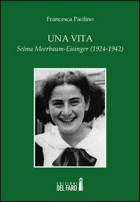 Una vita. Selma Meerbaum-Eisinger (1924-1942) - Francesca Paolino - Libro Edizioni del Faro 2013 | Libraccio.it