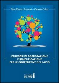 Percorsi di aggregazione e semplificazione per le cooperative del Lazio - Gian Matteo Panunzi, Ottavio Caleo - Libro Edizioni del Faro 2012 | Libraccio.it
