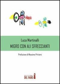 Migro con ali sfreccianti - Luca Martinalli - Libro Edizioni del Faro 2013 | Libraccio.it