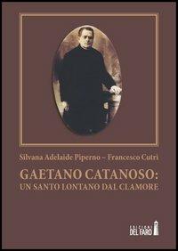 Gaetano Catanoso. Un santo lontano dal clamore - Silvana A. Piperno, Francesco Cutrì - Libro Edizioni del Faro 2013 | Libraccio.it