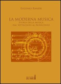 La moderna musica. Storia della musica dal Settecento al Novecento - Eugenio Raneri - Libro Edizioni del Faro 2013 | Libraccio.it