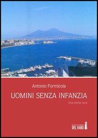 Uomini senza infanzia. Una storia vera - Antonio Formicola - Libro Edizioni del Faro 2013 | Libraccio.it