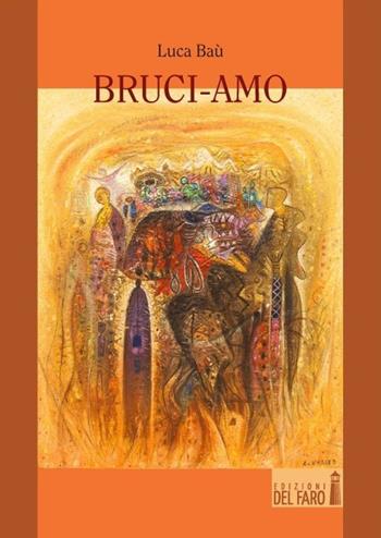 Bruci-amo - Luca Baù - Libro Edizioni del Faro 2014 | Libraccio.it