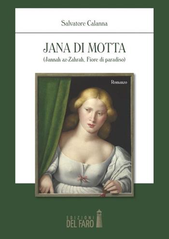 Jana di Motta. (Jannah az-Zahrah fiore di paradiso) - Salvatore Calanna - Libro Edizioni del Faro 2014 | Libraccio.it