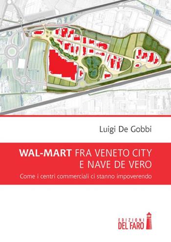 Wal-Mart fra Veneto City e Nave de Vero. Come i centri commerciali ci stanno impoverendo - Luigi De Gobbi - Libro Edizioni del Faro 2014 | Libraccio.it