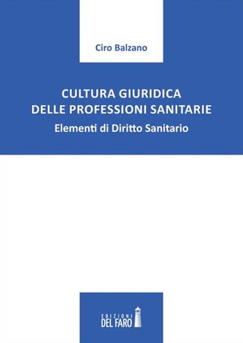 Cultura giuridica delle professioni sanitarie - Ciro Balzano - Libro Edizioni del Faro 2014 | Libraccio.it