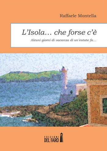 L' isola... che forse c'è. Alcuni giorni di vacanza di un'estate fa... - Raffaele Montella - Libro Edizioni del Faro 2014 | Libraccio.it