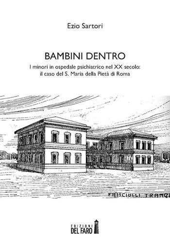 Bambini dentro. I minori in ospedale psichiatrico nel XX secolo. Il caso del S. Maria della Pietà di Roma - Ezio Sartori - Libro Edizioni del Faro 2014 | Libraccio.it
