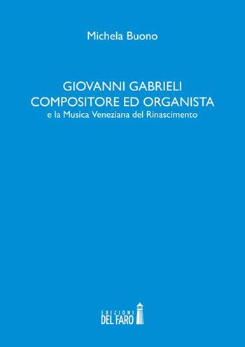 Giovanni Gabrieli compositore ed organista e la musica veneziana del Rinascimento - Michela Buono - Libro Edizioni del Faro 2014 | Libraccio.it