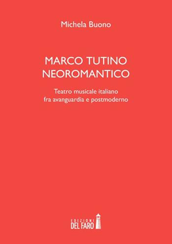 Marco Tutino neoromantico. Testro musicale italiano fra avanguardia e postmoderno - Michela Buono - Libro Edizioni del Faro 2014 | Libraccio.it