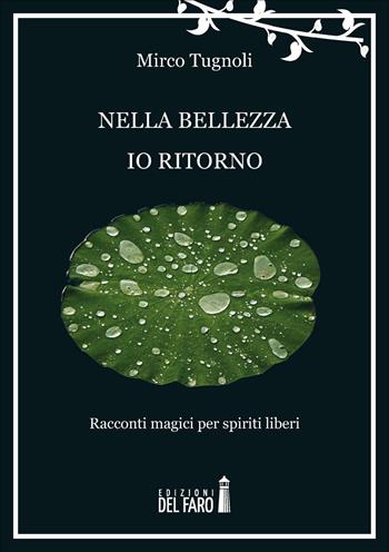 Nella bellezza io ritorno. Racconti magici per spiriti liberi - Mirco Tugnoli - Libro Edizioni del Faro 2015 | Libraccio.it