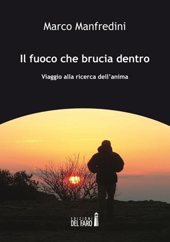Il fuoco che brucia dentro. Viaggio alla ricerca dell'anima - Marco Manfredini - Libro Edizioni del Faro 2014 | Libraccio.it