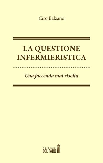 La questione infermieristica. Una faccenda mai risolta - Ciro Balzano - Libro Edizioni del Faro 2015 | Libraccio.it