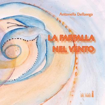 La farfalla nel vento - Antonella Dellasega - Libro Edizioni del Faro 2015 | Libraccio.it