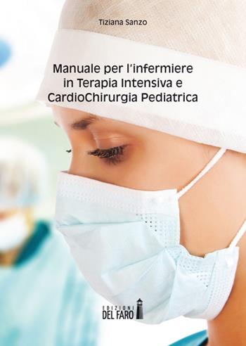 Manuale per l'infermiere in terapia intensiva e cardiochirurgia pediatrica - Tiziana Sanzo - Libro Edizioni del Faro 2014 | Libraccio.it