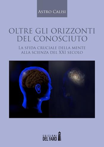 Oltre gli orizzonti del conosciuto - Astro Calisi - Libro Edizioni del Faro 2014 | Libraccio.it