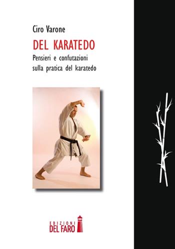 Del karatedo. Pensieri e confutazione sulla pratica del karatedo - Ciro Varone - Libro Edizioni del Faro 2014 | Libraccio.it