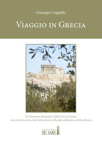 Viaggio in Grecia. Un itinerario fotografico della Grecia classica con a fronte storia, miti, letteratura e filosofia dell'antica civiltà ellenica. Ediz. illustrata - Giuseppe Cappello - Libro Edizioni del Faro 2015 | Libraccio.it