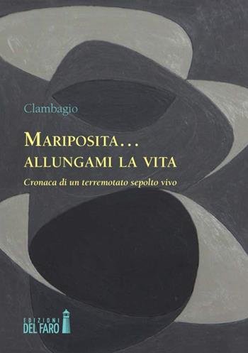 Mariposita... allungami la vita. Cronaca di un terremotato sepolto vivo - Clambagio - Libro Edizioni del Faro 2015 | Libraccio.it
