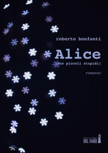 Alice (due piccoli stupidi) - Roberto Bonfanti - Libro Edizioni del Faro 2015 | Libraccio.it