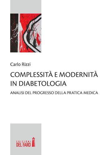 Complessità e modernità in diabetologia. Analisi del progresso della pratica medica - Carlo Rizzi - Libro Edizioni del Faro 2016 | Libraccio.it