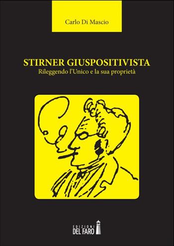 Stirner giuspositivista. Rileggendo l'unico e la sua proprietà - Carlo Di Mascio - Libro Edizioni del Faro 2015 | Libraccio.it
