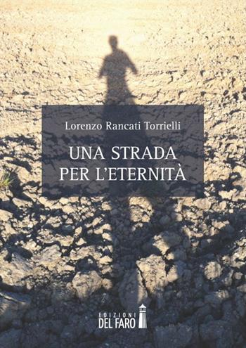 Una strada per l'eternità - Lorenzo Rancati Torrielli - Libro Edizioni del Faro 2015 | Libraccio.it