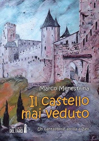 Il castello mai veduto. Un cantastorie arriva a Zell - Marco Menestrina - Libro Edizioni del Faro 2015 | Libraccio.it