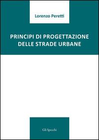 Principi di progettazione delle strade urbane - Lorenzo Peretti - Libro Edizioni del Faro 2015, Gli specchi | Libraccio.it