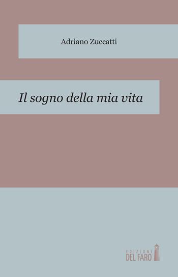 Il sogno della mia vita - Adriano Zuccatti - Libro Edizioni del Faro 2015 | Libraccio.it