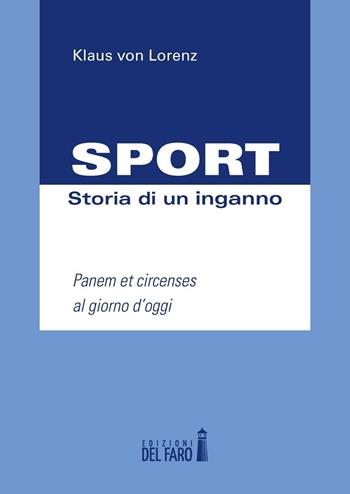 Sport. Storia di un inganno. Panem et circenses al giorno d'oggi - Klaus von Lorenz - Libro Edizioni del Faro 2016 | Libraccio.it