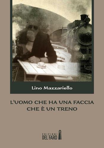 L' uomo che ha una faccia che è un treno - Lino Mazzariello - Libro Edizioni del Faro 2016 | Libraccio.it