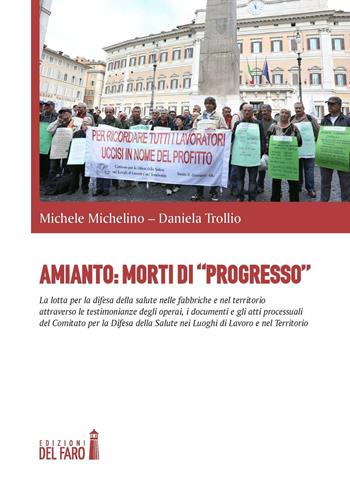 Amianto: morti di «progresso». La lotta per la difesa della salute nelle fabbriche e nel territorio attraverso le testimonianze degli operai, i documenti... - Michele Michelino, Daniela Trollio - Libro Edizioni del Faro 2016 | Libraccio.it