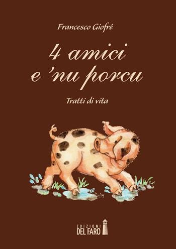 4 amici e 'nu porcu. Tratti di vita - Francesco Giofrè - Libro Edizioni del Faro 2016 | Libraccio.it