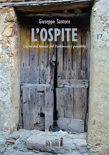 L' ospite. Uscire dal tunnel del Parkinson è possibile - Giuseppe Santoro - Libro Edizioni del Faro 2016 | Libraccio.it