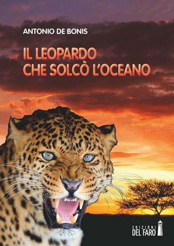 Il leopardo che solcò l'oceano - Antonio De Bonis - Libro Edizioni del Faro 2016 | Libraccio.it