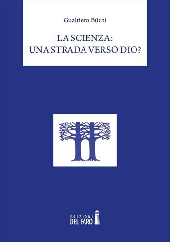 La scienza: una strada verso Dio? - Gualtiero Büchi - Libro Edizioni del Faro 2017 | Libraccio.it