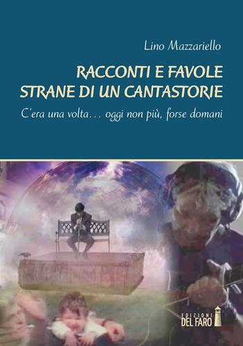 Racconti e favole strane di un cantastorie - Lino Mazzariello - Libro Edizioni del Faro 2017 | Libraccio.it