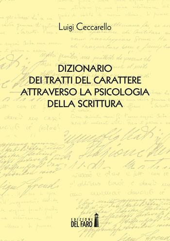 Dizionario dei tratti del carattere attraverso la psicologia della scrittura - Luigi Ceccarello - Libro Edizioni del Faro 2017 | Libraccio.it