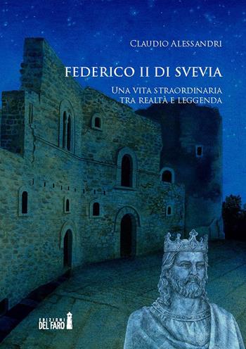 Federico II di Svevia. Una vita straordinaria tra realtà e leggenda - Claudio Alessandri - Libro Edizioni del Faro 2017 | Libraccio.it