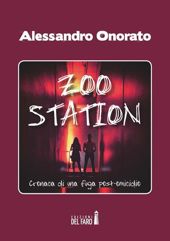 Zoo Station. Cronaca di una fuga post omicidio - Alessandro Onorato - Libro Edizioni del Faro 2017 | Libraccio.it