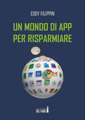 Un mondo di app per risparmiare - Eddy Filippin - Libro Edizioni del Faro 2017 | Libraccio.it