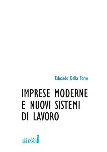 Imprese moderne e nuovi sistemi di lavoro - Edoardo Della Torre - Libro Edizioni del Faro 2017 | Libraccio.it