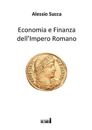 Economia e finanza dell'Impero Romano - Alessio Succa - Libro Edizioni del Faro 2017 | Libraccio.it