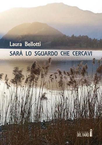 Sarà lo sguardo che cercavi - Laura Bellotti - Libro Edizioni del Faro 2017 | Libraccio.it