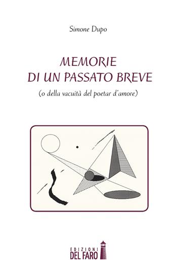 Memorie di un passato breve (o della vacuità del poetar d'amore) - Simone Dupo - Libro Edizioni del Faro 2018 | Libraccio.it